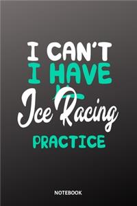 I cant I have Ice Racing practice Notebook