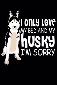 I Only Love My Bed And My Husky I'm Sorry