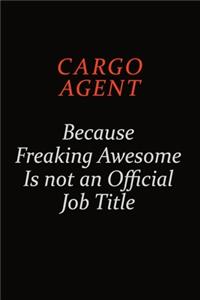 Cargo Agent Because Freaking Awesome Is Not An Official Job Title