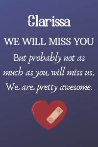 Clarissa We Will Miss You But Probably Not as Much As You Will Miss us. We Are Pretty Awesome.
