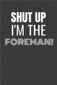 Shut Up I'm the Foreman