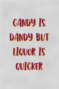 Candy Is Dandy But Liquor Is Quicker