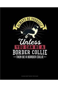 Always Be Yourself Unless You Can Be A Border Collie Then Be A Border Collie