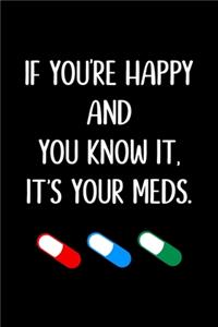 If You're Happy And You Know It It's Your Meds: Notebook, Funny Quote Journal - Humorous, funny gag gifts for Doctors, Nurses, Medical assistant -Appreciation or Thank you gift