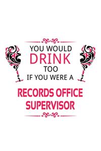 You Would Drink Too If You Were A Records Office Supervisor