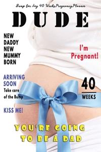 Dude I'm Pregnant You're going to be a Dad - Bump for Joy 40 Weeks Pregnancy Planner