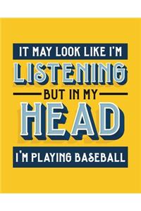 It May Look Like I'm Listening, but in My Head I'm Playing Baseball