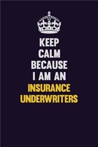 Keep calm Because I Am An Insurance Underwriters