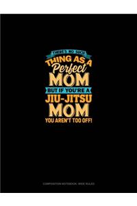 There's No Such Thing As A Perfect Mom But If You're A Jiu-Jitsu Mom You Aren't Too Off