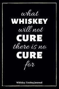 What Whiskey Will Not Cure There Is No Cure For