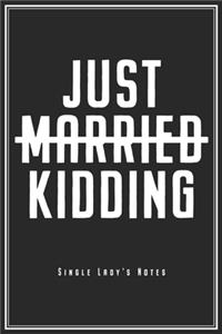 Just Married Just Kidding - Single Lady's Notes: Single Notebook For Unwed Singles & Single Ladies Journal Diary Planner (Ruled Paper, 120 Lined Pages, 6" x 9") Perfect Ironic Gift For Flirting & D