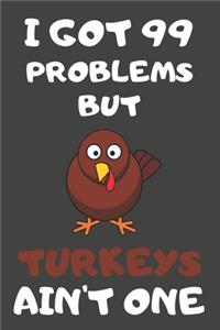 I Got 99 Problems But Turkeys Ain't One