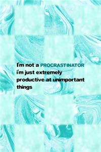 I'm Not A Procrastinator I'm Just Extremely Productive At Unimportant Things