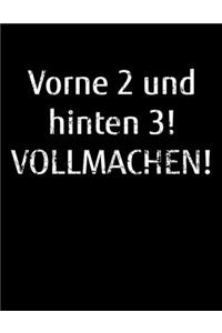 Vorne 2 und hinten 3! Vollmachen!