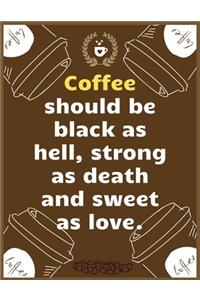 Coffee should be black as hell, strong as death and sweet as love.