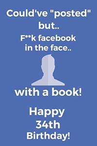 Could've posted but.. F**k facebook in the face.. With a book! Happy 34th Birthday!