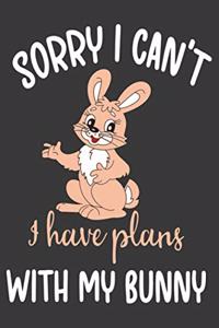 Sorry I Can't I Have Plans With My Bunny