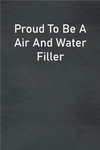 Proud To Be A Air And Water Filler