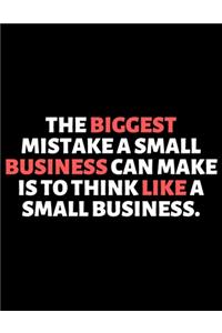 The Biggest Mistake A Small Business Can Make Is to think like A Small Business
