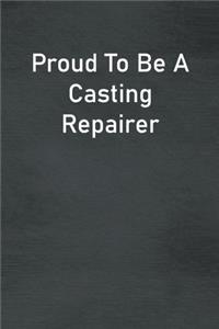 Proud To Be A Casting Repairer