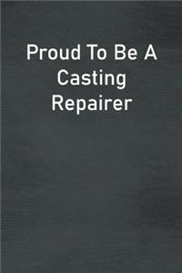 Proud To Be A Casting Repairer
