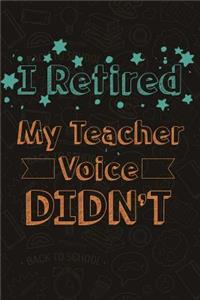 I Retired My Teacher Voice Didn't: Lined Teacher Journals & Notebooks V4