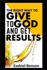 The Right Way to Give to God and Get Results