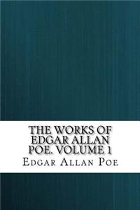 The Works of Edgar Allan Poe. Volume 1