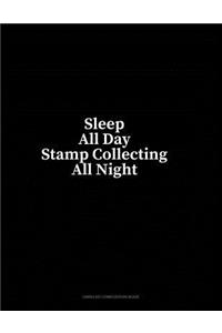 Sleep All Day Stamp Collecting All Night: Unruled Composition Book
