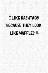 I Like Hashtags Because They Look Like Waffles