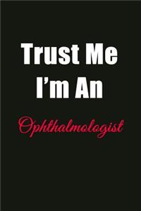 Trust Me I'm a Ophthalmologist: Blank Lined Journal Notebook for Men or Women