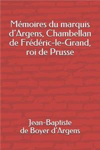 MÃ©moires Du Marquis d'Argens, Chambellan de FrÃ©dÃ©ric-Le-Grand, Roi de Prusse