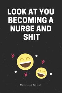 Look at You Becoming a Nurse and Shit. Blank Lined Journal