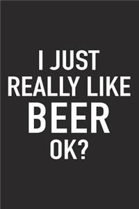 I Just Really Like Beer Ok?