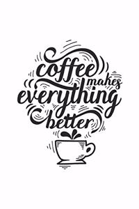 Coffee Makes Everything Better