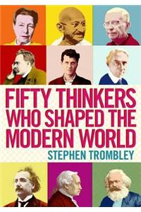 Fifty Thinkers Who Shaped the Modern World