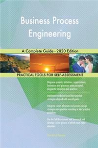 Business Process Engineering A Complete Guide - 2020 Edition