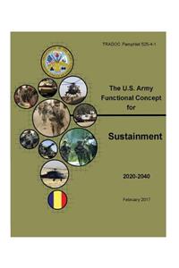 TRADOC Pamphlet (TP) 525-4-1, The U.S. Army Functional Concept for Sustainment (AFC-S) Feb 2017