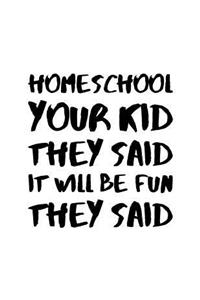 Home School Your Kid They Said It will Be Fun They Said