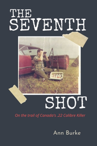 Seventh Shot: On the Trail of Canada's .22-Calibre Killer