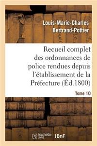 Recueil Complet Des Ordonnances de Police Rendues Depuis l'Établissement de la Préfecture. Tome 10