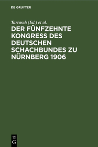Fünfzehnte Kongreß Des Deutschen Schachbundes Zu Nürnberg 1906