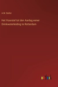Het Voorstel tot den Aanlag eener Drinkwaterleiding te Rotterdam