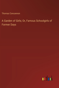 Garden of Girls; Or, Famous Schoolgirls of Former Days