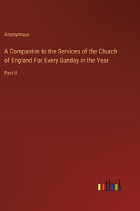 Companion to the Services of the Church of England For Every Sunday in the Year