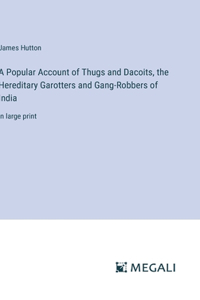 Popular Account of Thugs and Dacoits, the Hereditary Garotters and Gang-Robbers of India