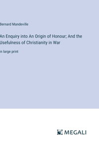 Enquiry into An Origin of Honour; And the Usefulness of Christianity in War