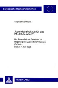 Jugendstrafvollzug Fuer Das 21. Jahrhundert?: Der Entwurf Eines Gesetzes Zur Regelung Des Jugendstrafvollzuges (Gjvollz)- Stand: 7. Juni 2006