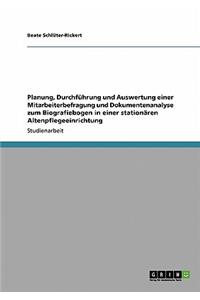 Biografiearbeit in Der Stationaren Altenpflege. Planung, Durchfuhrung Und Auswertung Einer Mitarbeiterbefragung Und Dokumentenanalyse Zum Biografiebog