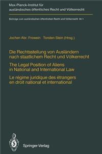 Die Rechtsstellung Von Auslandern Nach Staatlichem Recht Und Volkerrecht / The Legal Position of Aliens in National and International Law / Le Regime Juridique Des Etrangers En Droit National Et International